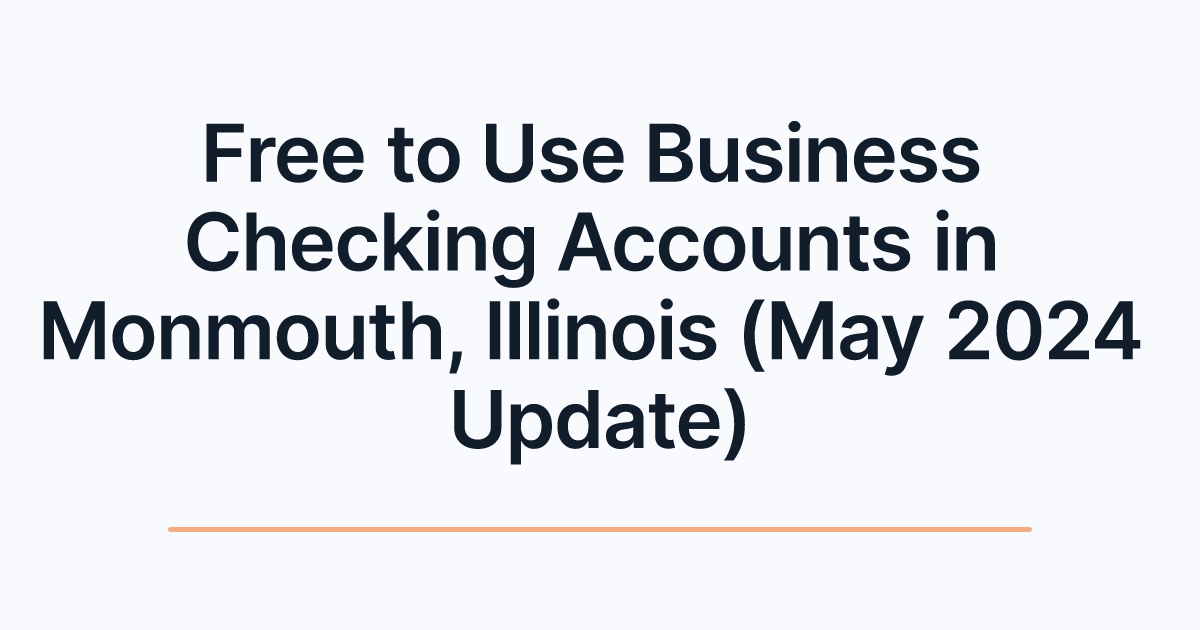 Free to Use Business Checking Accounts in Monmouth, Illinois (May 2024 Update)